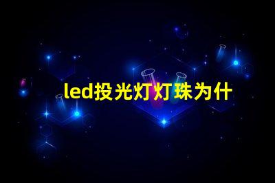 led投光灯灯珠为什么并联 led投光灯芯片50w灯珠